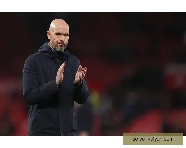 滕哈赫球队结构持续优化，战术体系与阵容配置走势清晰